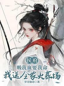 侯府吸我血要我命，我送全家火葬场